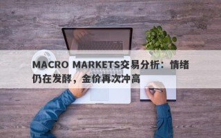 MACRO MARKETS交易分析：情绪仍在发酵，金价再次冲高