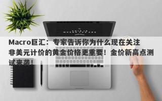 Macro巨汇：专家告诉你为什么现在关注非美元计价的黄金价格更重要！金价新高点测试来袭！