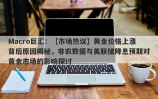 Macro巨汇：【市场热议】黄金价格上涨背后原因揭秘，非农数据与美联储降息预期对黄金市场的影响探讨