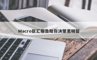 Macro巨汇报告助你决策更明智