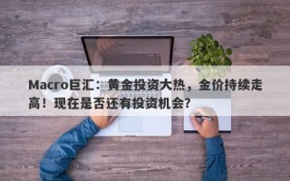 Macro巨汇：黄金投资大热，金价持续走高！现在是否还有投资机会？