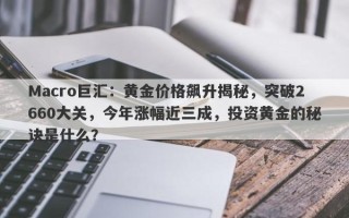 Macro巨汇：黄金价格飙升揭秘，突破2660大关，今年涨幅近三成，投资黄金的秘诀是什么？