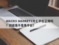 MACRO MARKETS外汇平台正规吗？到底是不是黑平台？