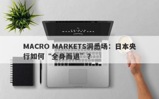 MACRO MARKETS洞悉场：日本央行如何“全身而退”？