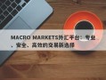 MACRO MARKETS外汇平台：专业、安全、高效的交易新选择