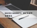 MACRO MARKETS· 巨汇交易平台安全么