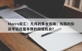 Macro巨汇：九月的黄金市场，残酷的投资考验还是丰厚的回报机会？