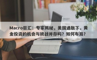 Macro巨汇：专家揭秘，美国通胀下，黄金投资的机会与挑战并存吗？如何布局？