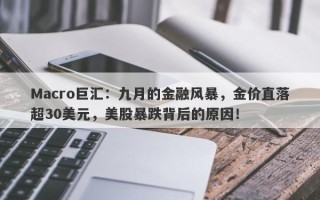 Macro巨汇：九月的金融风暴，金价直落超30美元，美股暴跌背后的原因！