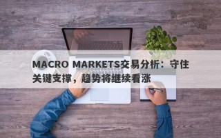 MACRO MARKETS交易分析：守住关键支撑，趋势将继续看涨