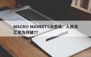 MACRO MARKETS洞悉场：人民币汇率为何破7？