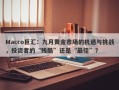 Macro巨汇：九月黄金市场的机遇与挑战，投资者的“残酷”还是“最佳”？