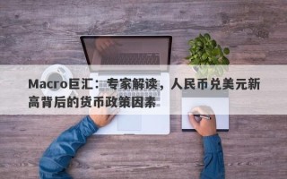 Macro巨汇：专家解读，人民币兑美元新高背后的货币政策因素