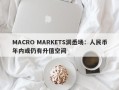 MACRO MARKETS洞悉场：人民币年内或仍有升值空间