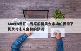 Macro巨汇：专家解析黄金市场的供需平衡及对未来金价的预测