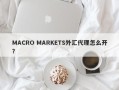 MACRO MARKETS外汇代理怎么开？