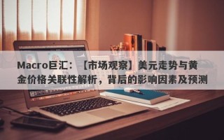 Macro巨汇：【市场观察】美元走势与黄金价格关联性解析，背后的影响因素及预测