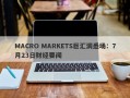 MACRO MARKETS巨汇洞悉场：7月23日财经要闻