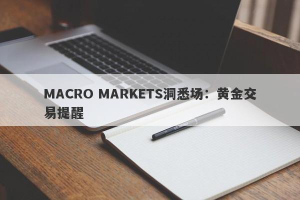 MACRO MARKETS洞悉场：黄金交易提醒-第1张图片-Macro Markets巨汇