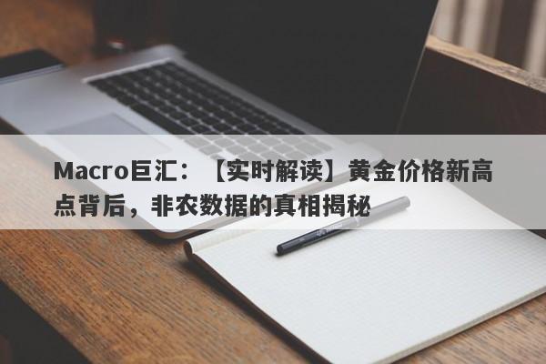 Macro巨汇：【实时解读】黄金价格新高点背后，非农数据的真相揭秘-第1张图片-Macro Markets巨汇